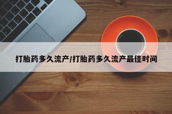 卖打胎药的医生微信号打胎药多久流产/打胎药多久流产最佳时间