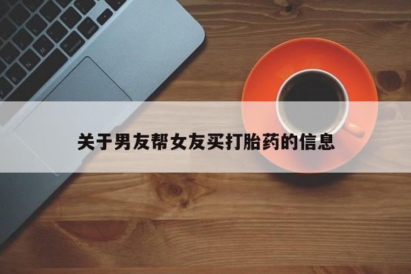 卖打胎药的医生微信号关于男友帮女友买打胎药的信息