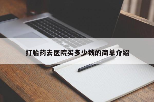 卖打胎药的医生微信号打胎药去医院买多少钱的简单介绍