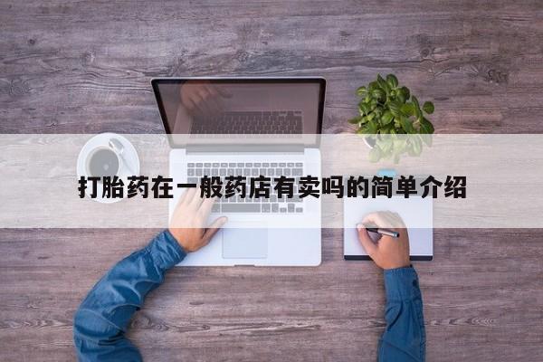 卖打胎药的医生微信号打胎药在一般药店有卖吗的简单介绍