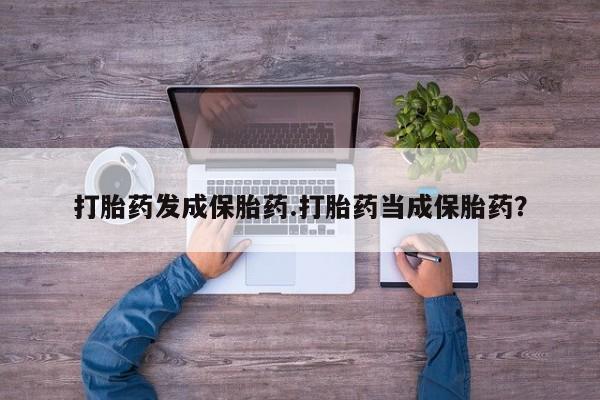 卖打胎药的医生微信号打胎药发成保胎药.打胎药当成保胎药？