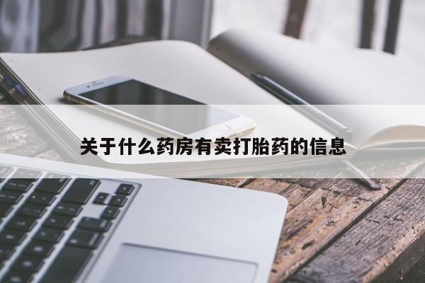 卖打胎药的医生微信号关于什么药房有卖打胎药的信息