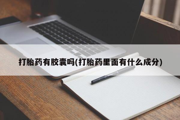 卖打胎药的医生微信号打胎药有胶囊吗(打胎药里面有什么成分)