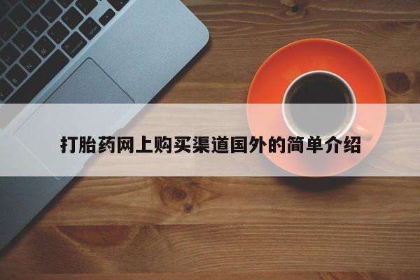 卖打胎药的医生微信号打胎药网上购买渠道国外的简单介绍