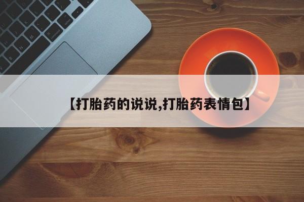 卖打胎药的医生微信号【打胎药的说说,打胎药表情包】
