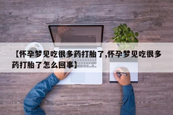 卖打胎药的医生微信号【怀孕梦见吃很多药打胎了,怀孕梦见吃很多药打胎了怎么回事】