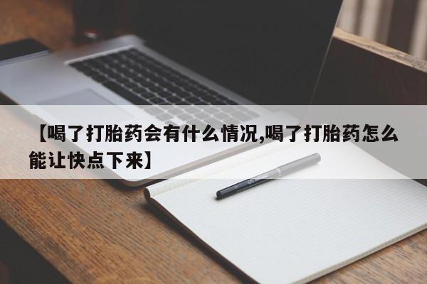 卖打胎药的医生微信号【喝了打胎药会有什么情况,喝了打胎药怎么能让快点下来】
